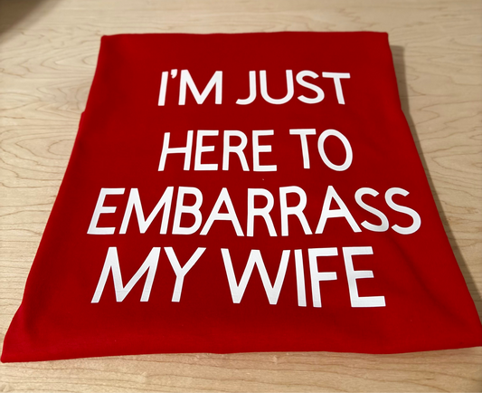I am here to embarrass my WIFE
