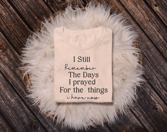 I still remember the days I prayed for things I have now
